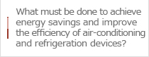What must be done to achieve energy savings and improve the efficiency of air-conditioning and refrigeration devices?