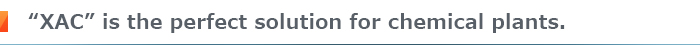 “XAC” is the perfect solution for chemical plants.