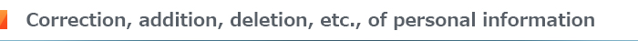 Correction, addition, deletion, etc., of personal information