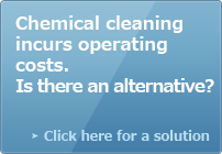 Chemical cleaning incurs operating costs. Is there an alternative?