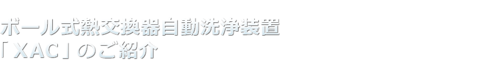 ボール式熱交換器自動洗浄装置「XAC」のご紹介