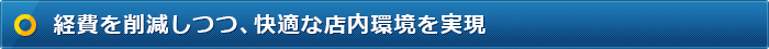 経費を削減しつつ、快適な店内環境を実現
