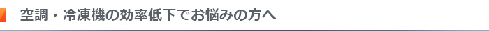 空調・冷凍機の効率低下でお悩みの方へ